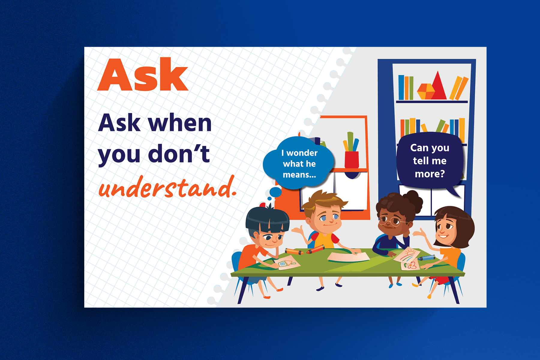 Educational poster encouraging students to 'Ask when you don’t understand,' featuring high-contrast text and an illustrated classroom scene where children engage in discussion. One child, has a thought bubble that says, "I wonder what he means..." Another student, is speaking and has a speech bubble that reads, "Can you tell me more?"