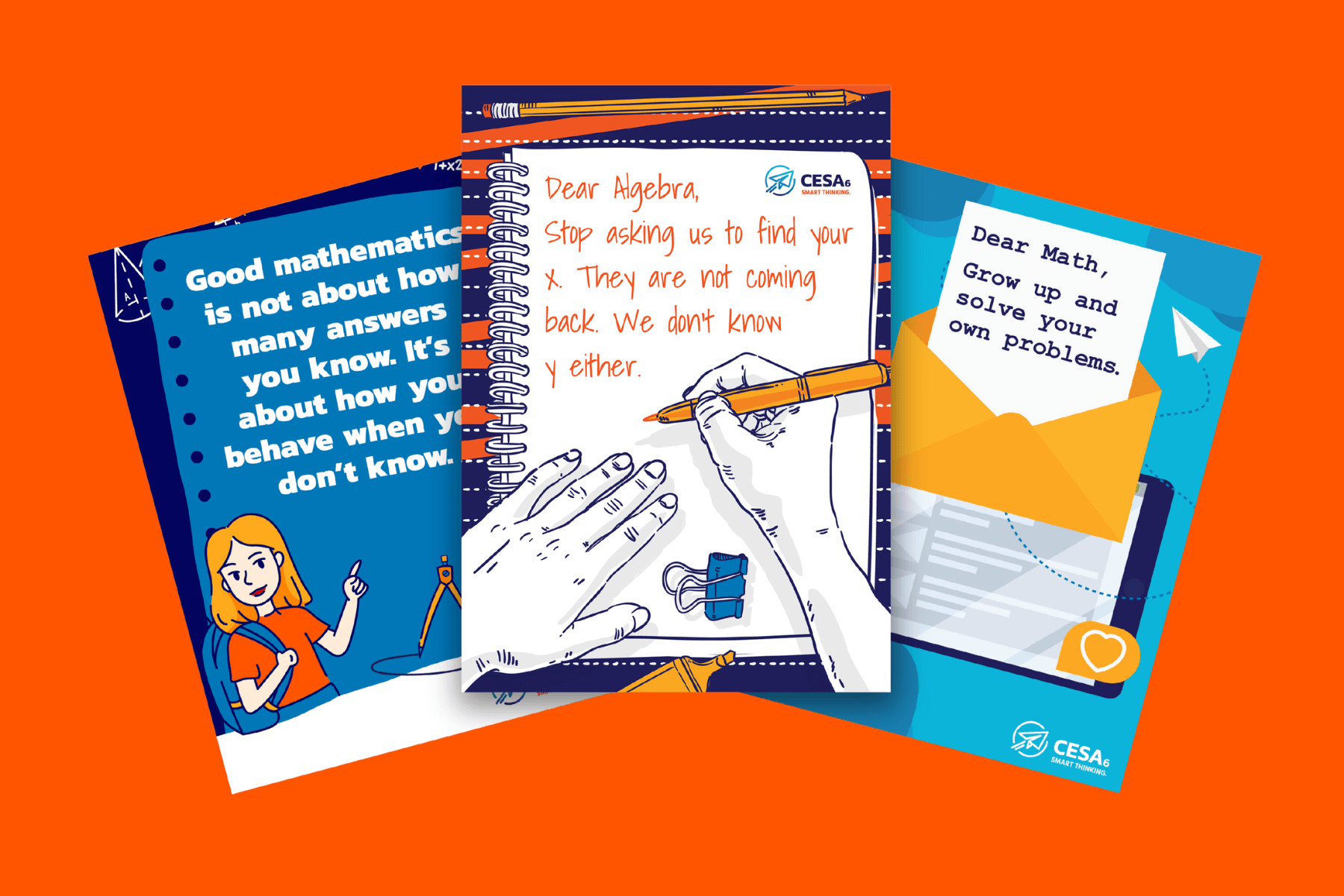 Three illustrated math posters are displayed on an orange background. One poster shows a notebook with a handwritten note: “Dear Algebra, Stop asking us to find your x. They are not coming back. We don’t know y either.” Another has the phrase: “Good mathematics is not about how many answers you know. It’s about how you behave when you don’t know,” with a drawing of a student. The third shows an open envelope and reads: “Dear Math, Grow up and solve your own problems.” All posters include the CESA 6 logo.