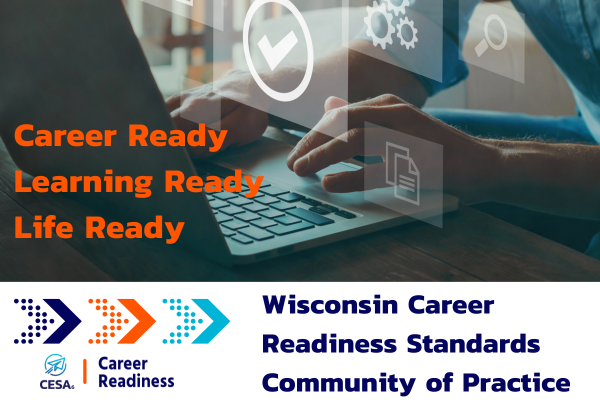 A promotional graphic for the Wisconsin Career Readiness Standards Community of Practice, featuring a person typing on a laptop with digital interface icons overlayed. The text highlights 'Career Ready, Learning Ready, Life Ready' in bold orange, accompanied by the CESA Career Readiness logo and directional arrows in blue, orange, and light blue.