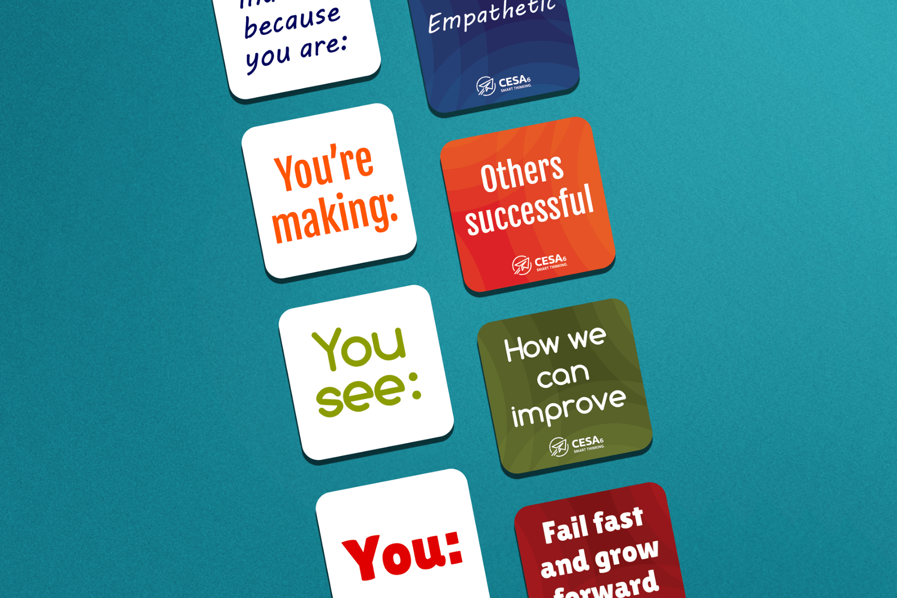 A collection of square affirmation cards with rounded corners are arranged in pairs on a teal background. Each pair combines a prompt card with a response card. Pairs include:

“I notice because you are:” with “Empathetic”

“You’re making:” with “Others successful”

“You see:” with “How we can improve”

“You:” with “Fail fast and grow forward”

Each card uses bold, high-contrast text and distinct colors (white, blue, orange, green, red), and features the CESA 6 logo on the response cards.