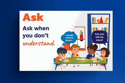 Educational poster encouraging students to 'Ask when you don’t understand,' featuring high-contrast text and an illustrated classroom scene where children engage in discussion. One child, has a thought bubble that says, "I wonder what he means..." Another student, is speaking and has a speech bubble that reads, "Can you tell me more?"