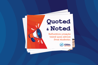 This image features a stack of printed cards with the top card reading:
"Quoted & Noted: Reflective prompts based upon advice from students."

The design includes a bold title in navy blue and supporting text in orange. A graphic of a megaphone on an orange-red background draws attention to the student voice theme. The bottom right corner displays the CESA 6 Smart Thinking logo. The background consists of rich, overlapping blue waves that add depth and vibrancy to the visual.