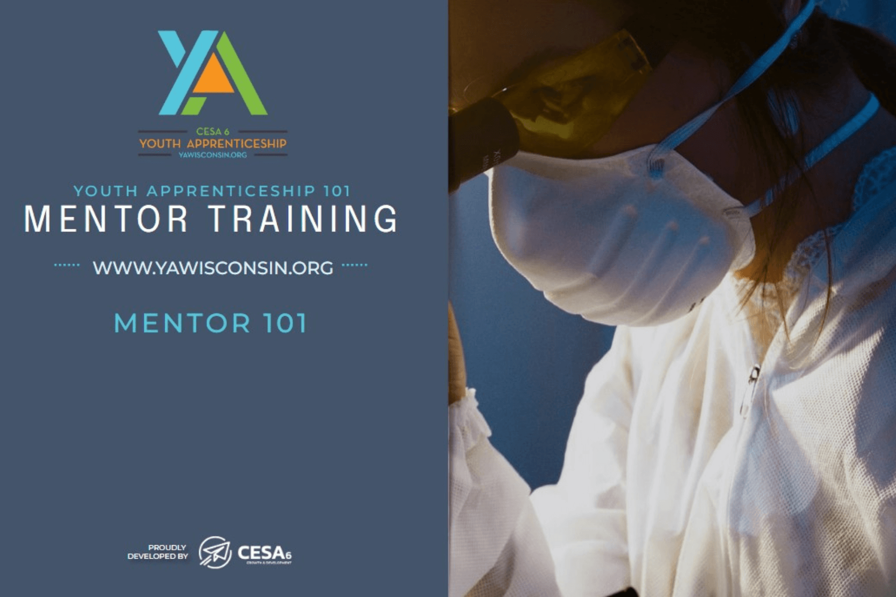 Promotional graphic for Youth Apprenticeship 101 Mentor Training. The left side includes the YA Wisconsin logo, the website www.yawisconsin.org, and the phrase “Mentor 101.” The CESA 6 logo is shown at the bottom. The right side of the image shows a person wearing a protective mask, safety goggles, and a white lab coat, suggesting a healthcare or laboratory setting.